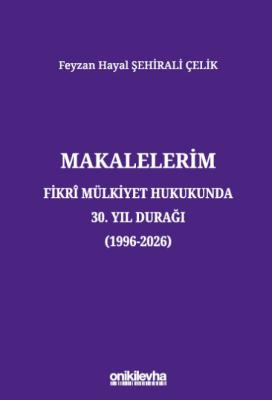 Makalelerim - Fikri Mülkiyet Hukukunda 30. Yıl Durağı (1996-2026) Feyz
