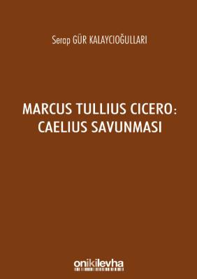 MARCUS TULLİUS CİCERO : CAELİUS SAVUNMASI Dr.Serap Gür KALAYCIOĞULLARI