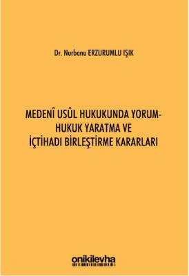 Medeni Usul Hukukunda Yorum - Hukuk Yaratma ve İçtihadı Birleştirme Ka