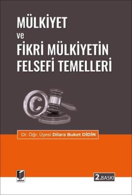 Mülkiyet ve Fikri Mülkiyetin Felsefi Temelleri 2.BASKI Dilara Buket Di
