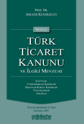 Notlu Türk Ticaret Kanunu ve İlgili Mevzuat 10.BASKI Prof. Dr. Abuzer 