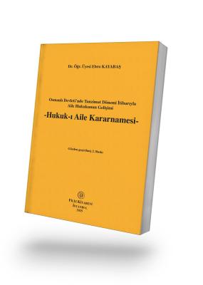 Osmanlı Devleti'nde Tanzimat Dönemi İtibarıyla Aile Hukukunun Gelişimi-Hukuk-ı Aile Kararnamesi-2.BASKI