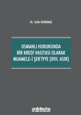 OSMANLI HUKUKUNDA BİR KREDİ VASITASI OLARAK MUAMELE-İ ŞER'İYYE (XVII. 