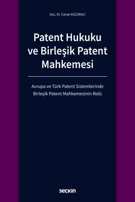 Patent Hukuku ve Birleşik Patent Mahkemesi Doç. Dr. Canan KÜÇÜKALİ