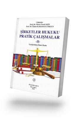 ŞİRKETLER HUKUKU
PRATİK ÇALIŞMALAR -II-
Genişletilmiş İkinci Baskı