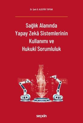Sağlık Alanında Yapay Zekâ Sistemlerinin Kullanımı ve Hukukî Sorumlulu