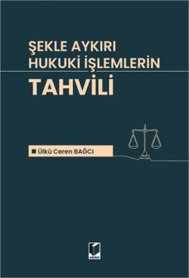 Şekle Aykırı Hukuki İşlemlerin Tahvili Ülkü Ceren Bağcı Şekle Aykırı Hukuki İşlemlerin Tahvili Ülkü Ceren Bağcı