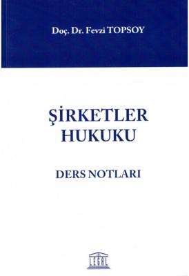 Şirketler Hukuku Ders Notları ( TOPSOY ) Doç. Dr. Fevzi TOPSOY