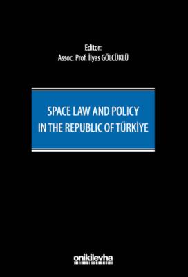 Space Law and Policy in the Republic of Türkiye Doç. Dr. İlyas GÖLCÜKL
