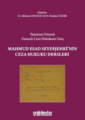 TANZİMAT DÖNEMİ OSMANLI CEZA HUKUKUNA GİRİŞ MAHMUD ESAD SEYDİŞEHRİ'NİN