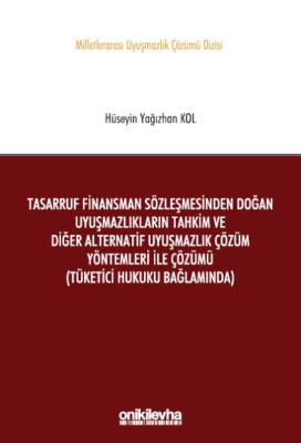 Tasarruf Finansman Sözleşmesinden Doğan Uyuşmazlıkların Tahkim ve Diğer Alternatif Uyuşmazlık Çözüm Yöntemleri ile Çözümü (Tüketici Hukuku Bağlamında)