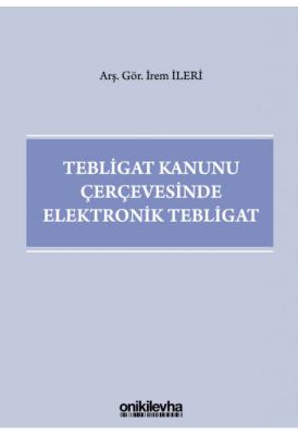 Tebligat Kanunu Çerçevesinde Elektronik Tebligat ( İLERİ ) İrem İleri