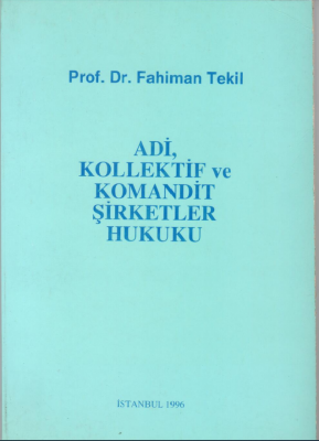 ADİ,KOLLEKTİF ve KOMANDİT ŞİRKETLER HUKUKU ( TEKİL ) Fahiman TEKİL