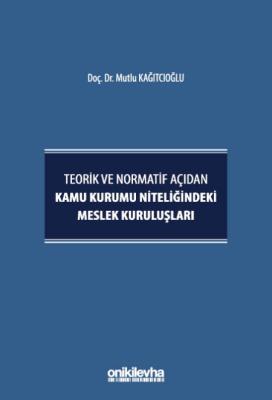 Teorik ve Normatif Açıdan Kamu Kurumu Niteliğindeki Meslek Kuruluşları