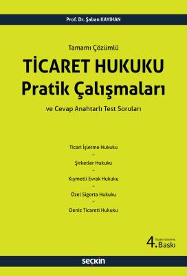 Ticaret Hukuku Pratik Çalışmaları 4.BASKI Prof. Dr. Şaban KAYIHAN