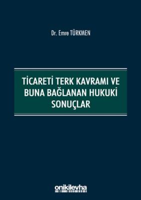 Ticareti Terk Kavramı ve Buna Bağlanan Hukuki Sonuçlar Dr.Emre Türkmen