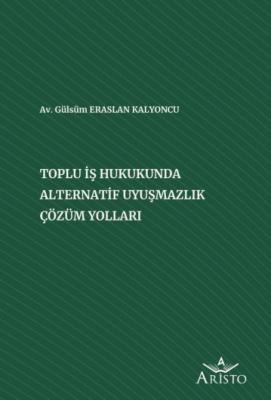 Toplu İş Hukukunda Alternatif Uyuşmazlık Çözüm Yolları Gülsüm Eraslan 