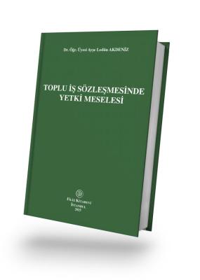 Toplu İş Sözleşmesinde Yetki Meselesi Dr. Öğr. Üyesi Ayşe Ledün AKDENİ