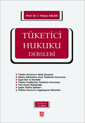 Tüketici Hukuku Dersleri 9.BASKI Prof. Dr. İ. Yılmaz ASLAN Tüketici Hukuku Dersleri 9.BASKI Prof. Dr. İ. Yılmaz ASLAN