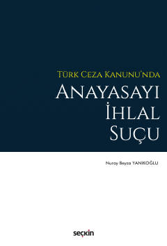 Türk Ceza Kanunu'nda Anayasayı İhlal Suçu NURAY BEYZA YANIKOĞLU