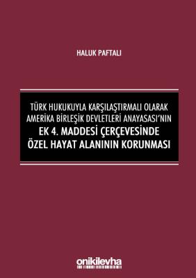 Türk Hukukuyla Karşılaştırmalı Olarak Amerika Birleşik Devletleri Anayasası'nın Ek; 4. Maddesi Çerçevesinde Özel Hayat Alanının Korunması