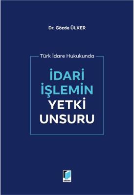 Türk İdare Hukukunda İdari İşlemin Yetki Unsuru