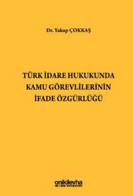 Türk İdare Hukukunda Kamu Görevlilerinin İfade Özgürlüğü Yakup Çokkaş