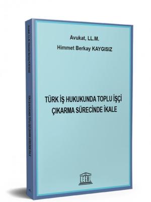 Türk İş Hukukunda Toplu İşçi Çıkarma Sürecinde İkale Himmet Berkay KAY