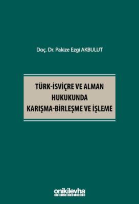 Türk-İsviçre ve Alman Hukukunda Karışma-Birleşme ve İşleme Pakize Ezgi