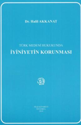 Türk Medeni Hukukunda İyiniyetin Korunması Prof. Dr. Halil AKKANAT