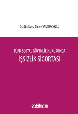 Türk Sosyal Güvenlik Hukukunda İşsizlik Sigortası Didem Yardımcıoğlu