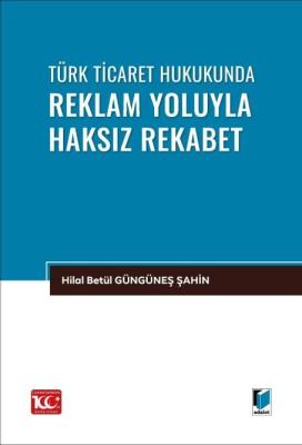 Türk Ticaret Hukukunda Reklam Yoluyla Haksız Rekabet Hilal Betül Güngü
