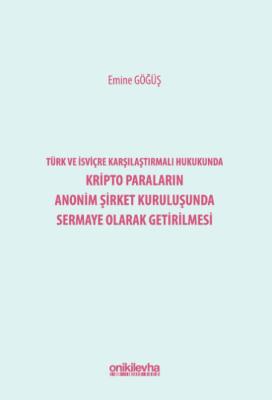 Türk ve İsviçre Karşılaştırmalı Hukukunda Kripto Paraların Anonim Şirket Kuruluşunda Sermaye Olarak Getirilmesi