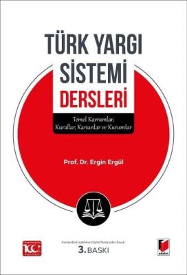 Türk Yargı Sistemi Dersleri - Temel Kavramlar, Kurallar, Kanunlar ve Kurumlar 3.BASKI
