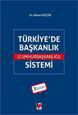Türkiye'de Başkanlık (Cumhurbaşkanlığı) Sistemi 3.BASKI Adnan Küçük