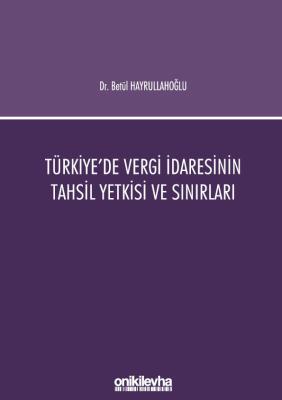 TÜRKİYE'DE VERGİ İDARESİNİN TAHSİL YETKİSİ VE SINIRLARI Dr.Betül Hayru