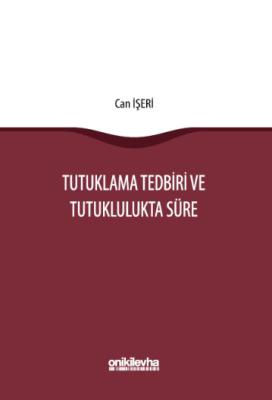 Tutuklama Tedbiri ve Tutuklulukta Süre Can İşeri