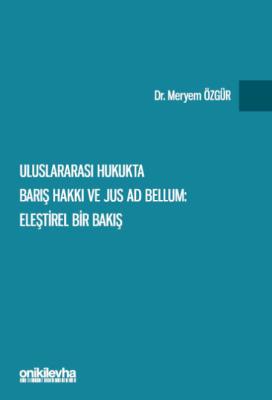 Uluslararası Hukukta Barış Hakkı ve Jus ad Bellum: Eleştirel Bir Bakış