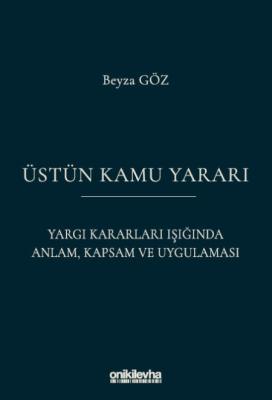 "Üstün Kamu Yararı" Yargı Kararları Işığında Anlam, Kapsam ve Uygulaması
