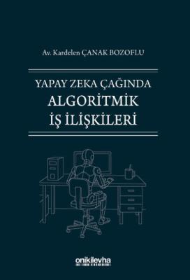Yapay Zeka Çağında Algoritmik İş İlişkileri Kardelen Çanak Bozoflu