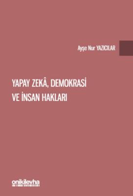 Yapay Zeka, Demokrasi ve İnsan Hakları Ayşe Nur Yazıcılar Yapay Zeka, Demokrasi ve İnsan Hakları Ayşe Nur Yazıcılar