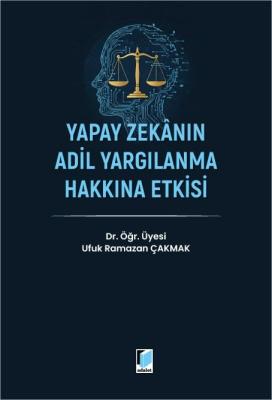Yapay Zekanın Adil Yargılanma Hakkına Etkisi Ufuk Ramazan Çakmak