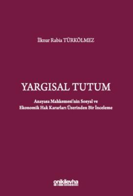 Yargısal Tutum - Anayasa Mahkemesi'nin Sosyal ve Ekonomik Hak Kararları Üzerinden Bir İnceleme