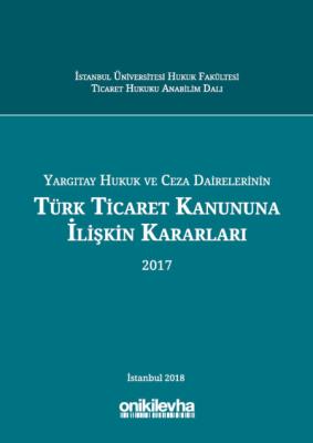 Yargıtay Hukuk ve Ceza Dairelerinin Türk Ticaret Kanununa İlişkin Kararları (2017)