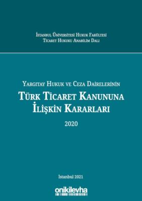 Yargıtay Hukuk ve Ceza Dairelerinin Türk Ticaret Kanununa İlişkin Kararları (2020)