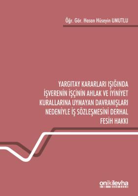 YARGITAY KARARLARI IŞIĞINDA İŞVERENİN İŞÇİNİN AHLAK VE İYİNİYET KURALL
