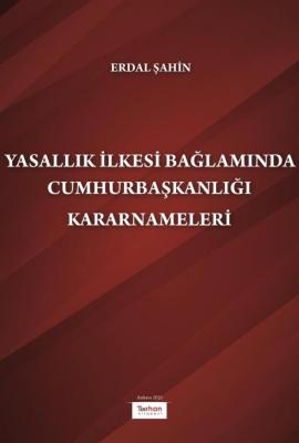 Yasallık İlkesi Bağlamında Cumhurbaşkanlığı Kararnameleri ERDAL ŞAHİN